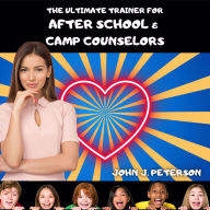 The Ultimate Trainer For After-School and Camp Counselors: Superior Professional Development