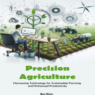 Precision Agriculture: Harnessing Technology for Sustainable Farming and Enhanced Productivity