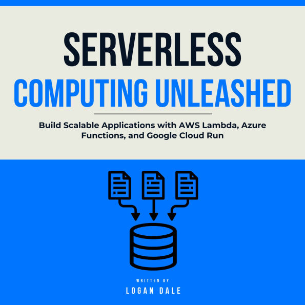 Serverless Computing Unleashed: Build Scalable Applications with AWS Lambda, Azure Functions, and Google Cloud Run