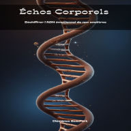 Échos Corporels: Déchiffrer l'ADN émotionnel de nos ancêtres