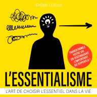 L'essentialisme - L'art de choisir l'essentiel dans la vie (Intégral)