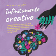 Infinitamente creativo: Come aumentare la sua creatività e superare i blocchi creativi con semplici tecniche ed esercizi di creatività, compresi i migliori consigli pratici.