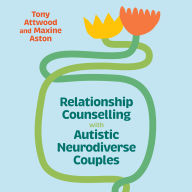 Relationship Counselling with Autistic Neurodiverse Couples: A Guide for Professionals