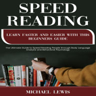 Speed Reading: Learn Faster and Easier With This Beginners Guide (The Ultimate Guide to Speed Reading People through Body Language Analysis and Behavioral Psychology)