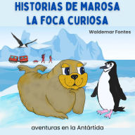 Historias de Marosa la foca curiosa: Aventuras en la Antártida