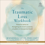 Best free ebook downloads The Traumatic Loss Workbook: Powerful Skills for Navigating the Grief Caused by a Sudden or Unexpected Death in English