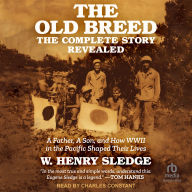 The Old Breed... The Complete Story Revealed: A Father, A Son, and How WWII in the Pacific Shaped Their Lives