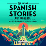 69 Short Spanish Stories for Beginners: Dive Into Spanish Culture, Expand Your Vocabulary, and Master Basics the Fun Way!