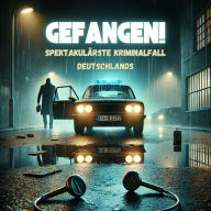 Gefangen! rätselhafteste Entführung: Der spektakulärste Kriminalfall Deutschlands