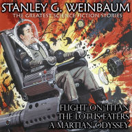 Stanley G. Weinbaum. The Greatest Science Fiction Stories: Flight On Titan. The Lotus Eaters. A Martian Odyssey