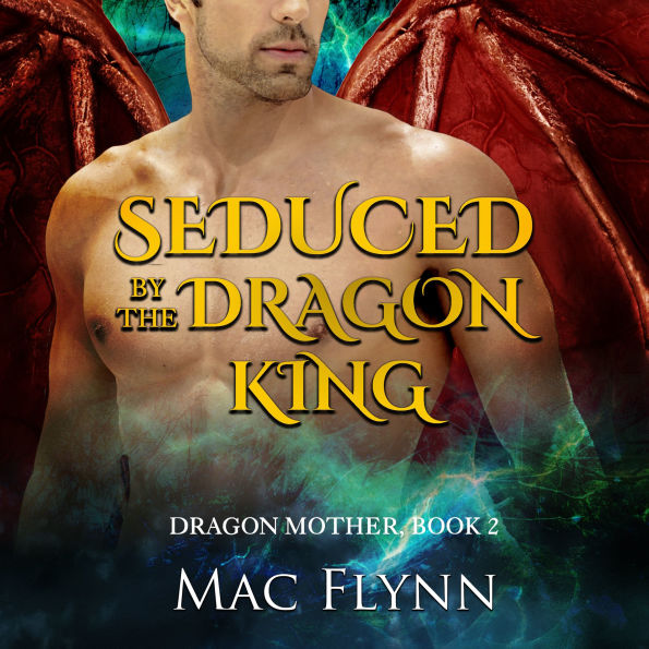 Seduced By the Dragon King: A Dragon Shifter Romance (Dragon Mother Book 2)