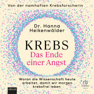 Krebs - Das Ende einer Angst: Woran die Wissenschaft heute arbeitet, damit wir morgen krebsfrei leben