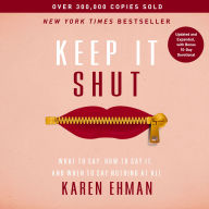 Keep It Shut: What to Say, How to Say It, and When to Say Nothing at All
