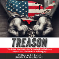 TREASON: The Biden Administration's Strategic and Malicious Destruction of America's Sovereignty