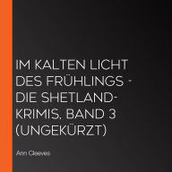 Im kalten Licht des Frühlings - Die Shetland-Krimis, Band 3 (ungekürzt)