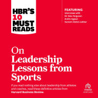 HBR's 10 Must Reads on Leadership Lessons from Sports: (featuring interviews with Sir Alex Ferguson, Kareem Abdul-Jabbar, Andre Agassi)
