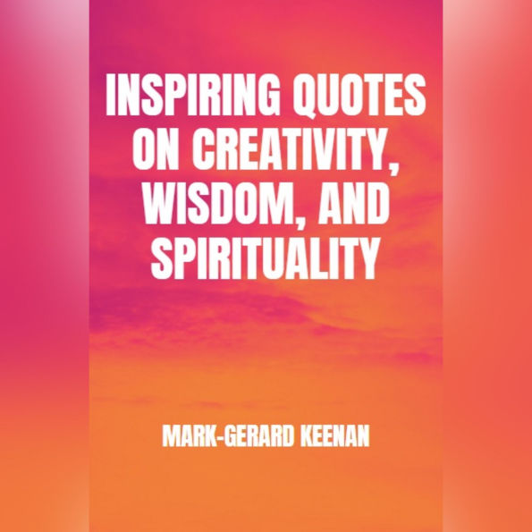 Inspiring Quotes on Creativity, Wisdom, and Spirituality