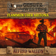 Flammen über Arizona: Historischer Western (Historische Western-Reihe 