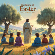 The Story of Easter: A gentle Easter tale about love, hope, and new beginnings.