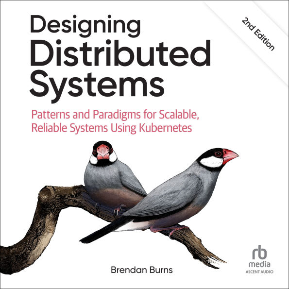 Designing Distributed Systems: Patterns and Paradigms for Scalable, Reliable Systems Using Kubernetes, 2nd Edition