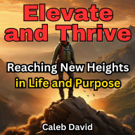 Elevate and Thrive: Reaching New Heights in Life and Purpose