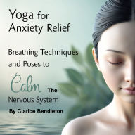 Yoga for Anxiety Relief: Breathing Techniques and Poses to Calm the Nervous System
