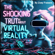The Shocking Truth about Virtual Reality