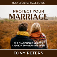 PROTECT YOUR MARRIAGE: 10 Relationship Killers And How To Overcome Them