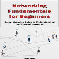 Networking Fundamentals for Beginners: Comprehensive Guide to Understanding the World of Networks