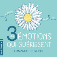 Les 3 émotions qui guérissent