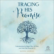 Tracing His Promise: Understanding the Bigger Story of Jesus and What That Means for Us