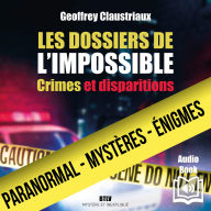 Les dossiers de l'impossible: Crimes et disparitions