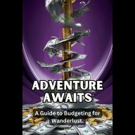 Adventure Awaits: A Guide to Budgeting for Wanderlust