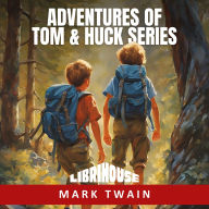 Adventures of Tom and Huck Series: The Complete Adventures: The Adventures of Tom Sawyer; Adventures of Huckleberry Finn; Tom Sawyer Abroad; Tom Sawyer, Detective