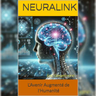 Neuralink: L'Avenir Augmenté de l'Humanité