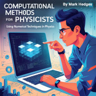 Computational Methods for Physicists: Using Numerical Techniques in Physics