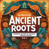 Ancient Roots: Indigenous Histories of Australia and New Zealand (3 in 1)