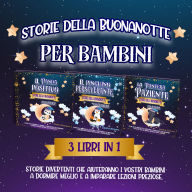 Storie della buonanotte per bambini 3 libri in 1: Storie divertenti che aiuteranno i vostri bambini a dormire meglio e a imparare lezioni preziose