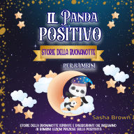 Il Panda Positivo: Storie della buonanotte per bambini: Storie della buonanotte ispirate e rassicuranti che insegnano ai bambini lezioni preziose sulla positività