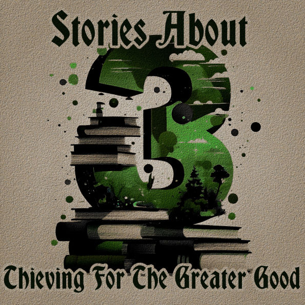 3 Stories About - Thieving for the Greater Good: A trio of classic tales perfect for a commute, walk or quiet night in
