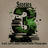 3 Stories - Early 20th Century Stories about Photographs: A trio of classic tales perfect for a commute, walk or quiet night in