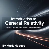 Introduction to General Relativity: Basic Concepts and Applications of General Relativity