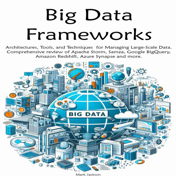 Big Data Frameworks: Architectures, Tools, and Techniques for Managing Large-Scale Data.