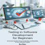 Testing in Software Development for Beginners: A Practical Guide to Ensuring Quality and Reliability in Your Software Projects