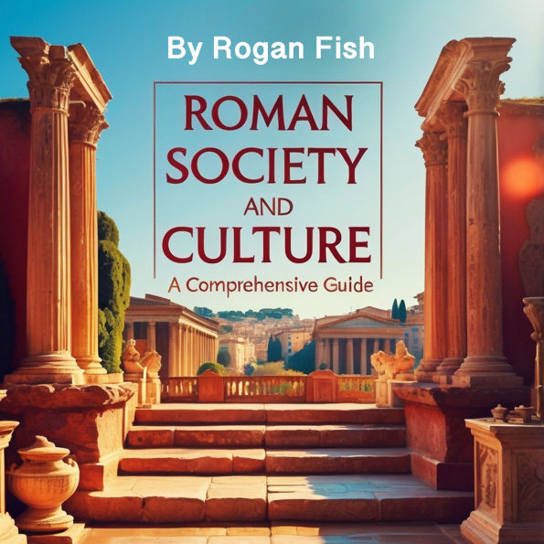 Roman Society and Culture: A Comprehensive Guide