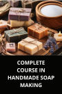 COMPLETE COURSE IN HANDMADE SOAP MAKING