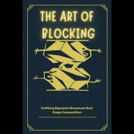 The Art Of Blocking: Crafting Dynamic Movement And Stage Composition
