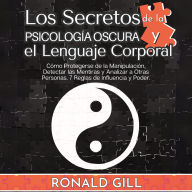 Los Secretos De La Psicología Oscura Y El Lenguaje Corporal: Cómo Protegerse De La Manipulación, Detectar Mentiras Y Analizar A Otras Personas. 7 Reglas De Influencia Y Poder. (Spanish Edition)