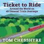 Ticket to Ride: Around the World on 49 Unusual Train Journeys