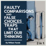 Faulty Comparisons and False Choices: Traps That Limit Our Thinking (2 in 1)